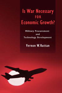 Vernon W. Ruttan - «Is War Necessary for Economic Growth?: Military Procurement and Technology Development»