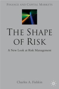 Charles A. Fishkin - «The Shape of Risk: A New Look at Risk Management (Finance and Capital Markets)»
