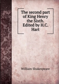 The second part of King Henry the Sixth. Edited by H.C. Hart