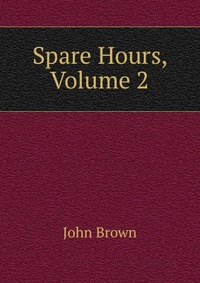 John Brown - «Spare Hours, Volume 2»