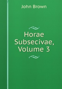 John Brown - «Horae Subsecivae, Volume 3»