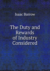Isaac Barrow - «The Duty and Rewards of Industry Considered»