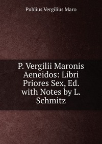 P. Vergilii Maronis Aeneidos: Libri Priores Sex, Ed. with Notes by L. Schmitz