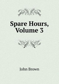 John Brown - «Spare Hours, Volume 3»