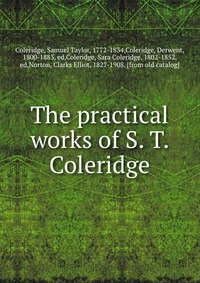 The practical works of S. T. Coleridge