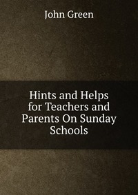 Hints and Helps for Teachers and Parents On Sunday Schools