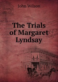John Wilson - «The Trials of Margaret Lyndsay»