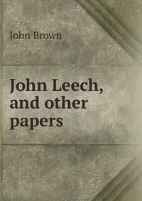 John Brown - «John Leech, and other papers»