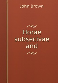 John Brown - «Horae subsecivae and»