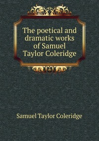 The poetical and dramatic works of Samuel Taylor Coleridge