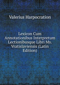 Lexicon Cum Annotationibus Interpretum Lectionibusque Libri Ms. Vratislaviensis (Latin Edition)