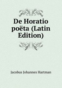 Jacobus Johannes Hartman - «De Horatio poeta (Latin Edition)»