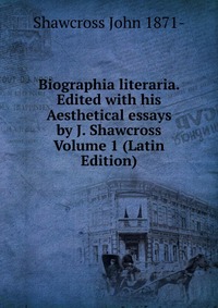 Biographia literaria. Edited with his Aesthetical essays by J. Shawcross Volume 1 (Latin Edition)
