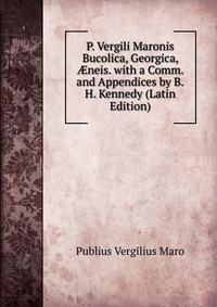P. Vergili Maronis Bucolica, Georgica, ?neis. with a Comm. and Appendices by B.H. Kennedy (Latin Edition)