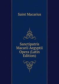 Sanctipatris Macarii Aegyptii Opera (Latin Edition)