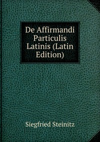 De Affirmandi Particulis Latinis (Latin Edition)