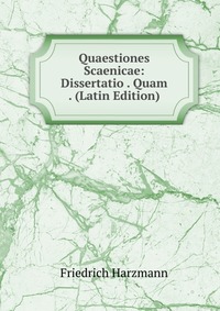 Friedrich Harzmann - «Quaestiones Scaenicae: Dissertatio . Quam . (Latin Edition)»