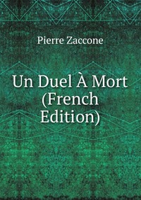 Pierre Zaccone - «Un Duel A Mort (French Edition)»