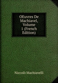 Machiavelli Niccolo - «OEuvres De Machiavel, Volume 1 (French Edition)»