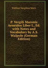 P. Vergili Maronis Aeneidos Liber I., Ed. with Notes and Vocabulary by A.S. Walpole (German Edition)
