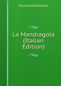 Machiavelli Niccolo - «La Mandragola (Italian Edition)»