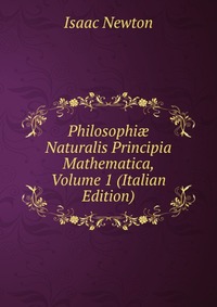 Philosophi? Naturalis Principia Mathematica, Volume 1 (Italian Edition)
