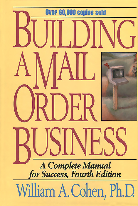 William A. Cohen - «Building a Mail Order Business: A Complete Manual for Success»