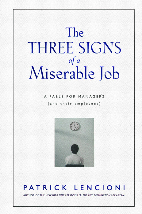 Patrick Lencioni - «The Three Signs of a Miserable Job: A Fable for Managers (And Their Employees)»