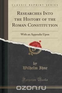 Researches Into the History of the Roman Constitution