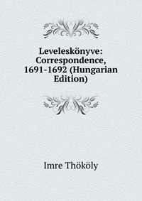 Leveleskonyve: Correspondence, 1691-1692 (Hungarian Edition)