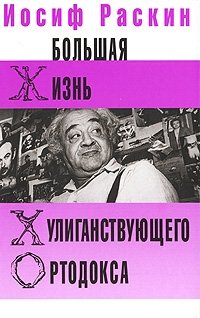 Иосиф Раскин - «Большая жизнь хулиганствующего ортодокса»