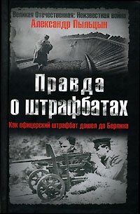 Александр Пыльцын - «Правда о штрафбатах. Как офицерский штрафбат дошел до Берлина»
