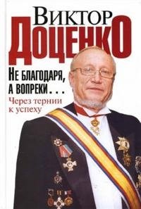 Виктор Доценко - «Не благодаря, а вопреки… Через тернии к успеху»