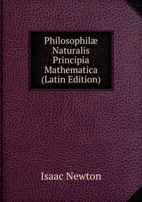 I. Newton - «Philosophil? Naturalis Principia Mathematica (Latin Edition)»