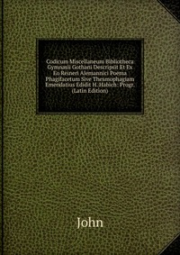Codicum Miscellaneum Bibliotheca Gymnasii Gothani Descripsit Et Ex Eo Reineri Alemannici Poema Phagifacetum Sive Thesmophagiam Emendatius Edidit H. Habich: Progr. (Latin Edition)