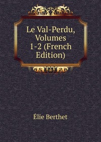Elie Berthet - «Le Val-Perdu, Volumes 1-2 (French Edition)»