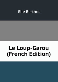 Elie Berthet - «Le Loup-Garou (French Edition)»