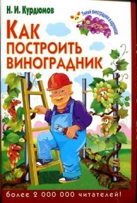 Н. И. Курдюмов - «Курдюмов(обл).Умный виноградник в картинках.Как построить виноградник»