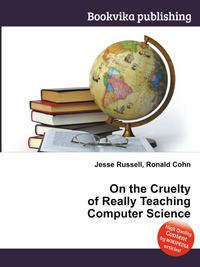On the Cruelty of Really Teaching Computer Science