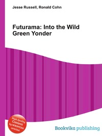 Jesse Russel - «Futurama: Into the Wild Green Yonder»