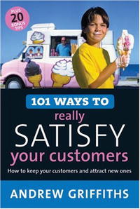 101 Ways to Really Satisfy Your Customers: How to Keep Your Customers and Attract New Ones (101 . . . Series)