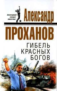Александр Проханов - «Гибель красных богов»