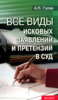 А. П. Гусев - «Все виды исковых заявлений и претензий в суд»