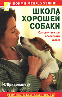 Н. Криволапчук - «Школа хорошей собаки. Самоучитель для правильных хозяев»