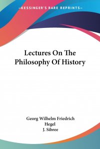 J. Sibree, Georg Wilhelm Friedrich Hegel - «Lectures On The Philosophy Of History»