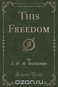  - «This Freedom (Classic Reprint)»