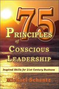 Michael Schantz - «75 Principles of Conscious Leadership: Inspired Skills for 21st Century Business»