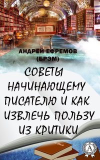 Книга Андрей Ефремов (Брэм) Советы начинающему писателю и как извлечь пользу из критики