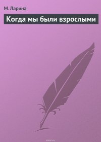 Книга М. Ларина Когда мы были взрослыми