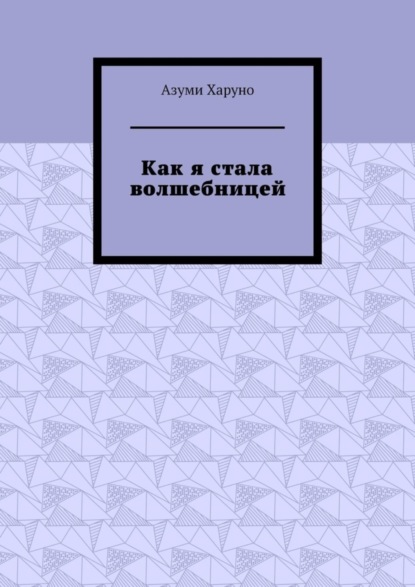 Книга Азуми Харуно Как я стала волшебницей